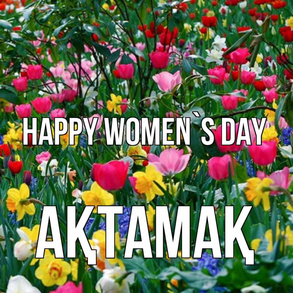 Greetings card с именем, Ақтамақ happy women`s day с международным женским днем поздравления для женщины Greetings with text for free download 